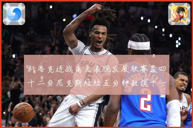 科洛克连战高光表现发展联赛轰四十二分尼克斯短短五分钟狂揽十一分赛场复盘