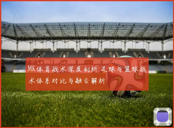 MK体育战术深度剖析 足球与篮球战术体系对比与融合解析