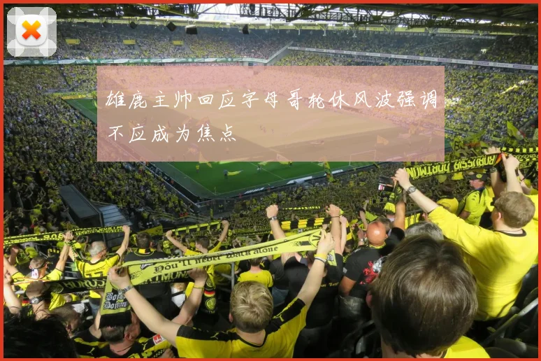 雄鹿主帅回应字母哥轮休风波强调不应成为焦点