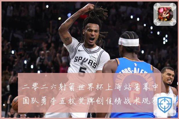 二零二六射箭世界杯上海站落幕中国队勇夺五枚奖牌创佳绩战术观察