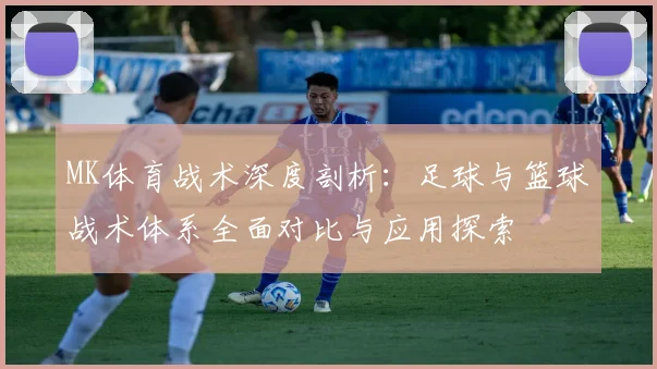MK体育战术深度剖析：足球与篮球战术体系全面对比与应用探索