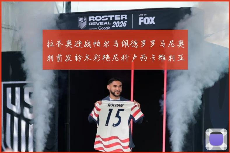 拉齐奥迎战帕尔马佩德罗罗马尼奥利首发铃木彩艳尼科卢西卡维利亚出战