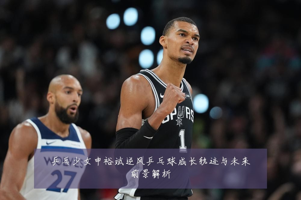 乒乓少女申裕斌逆风乒乓球成长轨迹与未来前景解析