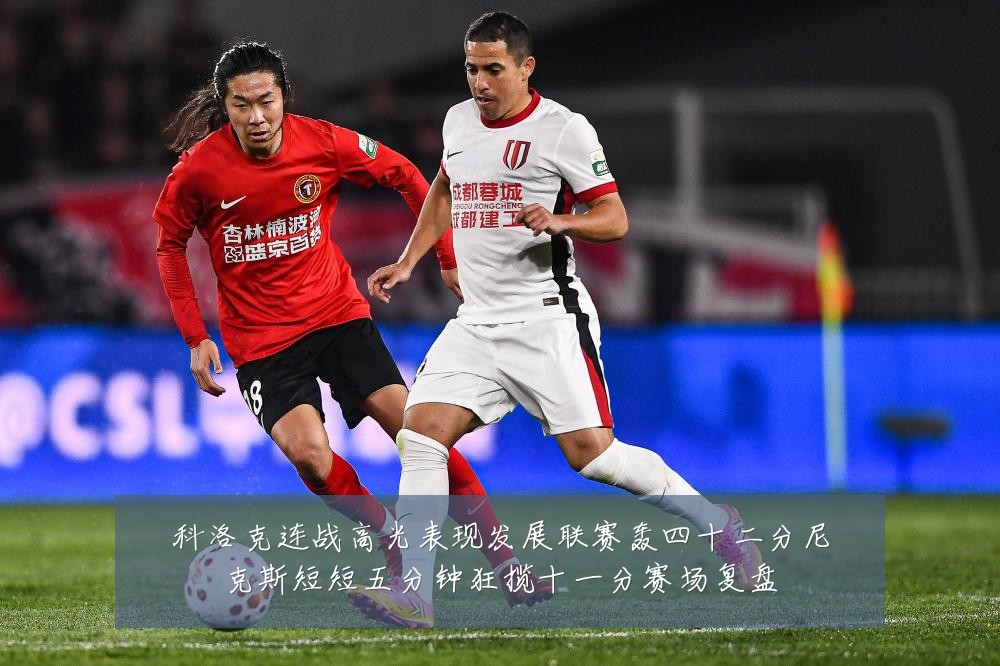 科洛克连战高光表现发展联赛轰四十二分尼克斯短短五分钟狂揽十一分赛场复盘