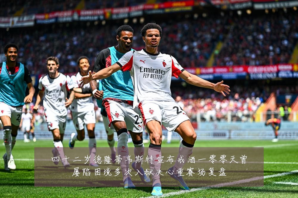 四十二岁德隆蒂韦斯特宣布戒酒一零零天曾屡陷困境多次入狱决心重赛场复盘